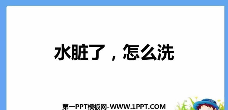 《水脏了 怎么洗》PPT班会课件